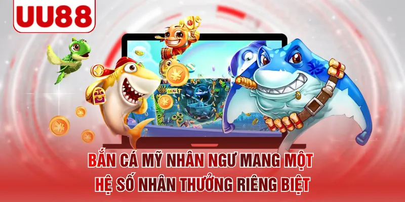 Bắn cá Mỹ Nhân Ngư mang một hệ số nhân thưởng riêng biệt