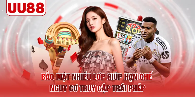 Bảo mật nhiều lớp giúp hạn chế nguy cơ truy cập trái phép