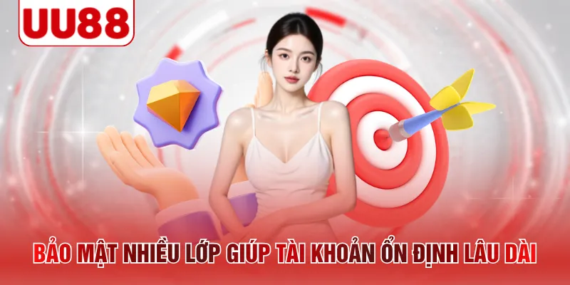 Bảo mật nhiều lớp giúp tài khoản ổn định lâu dài