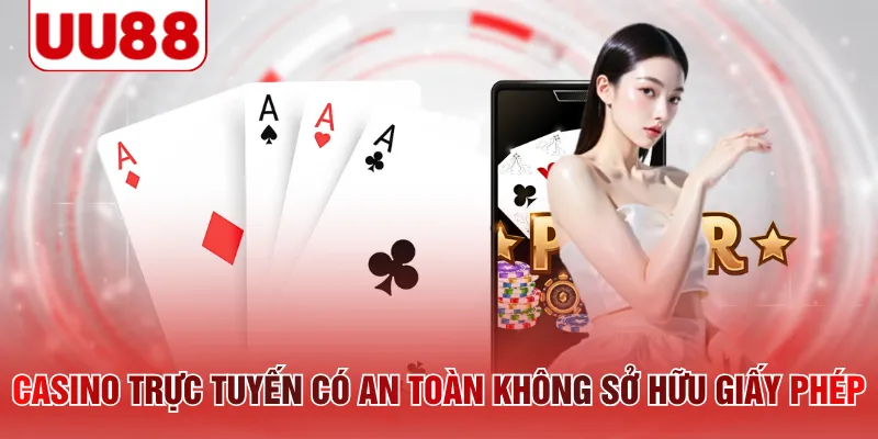 Casino trực tuyến có an toàn không sở hữu giấy phép