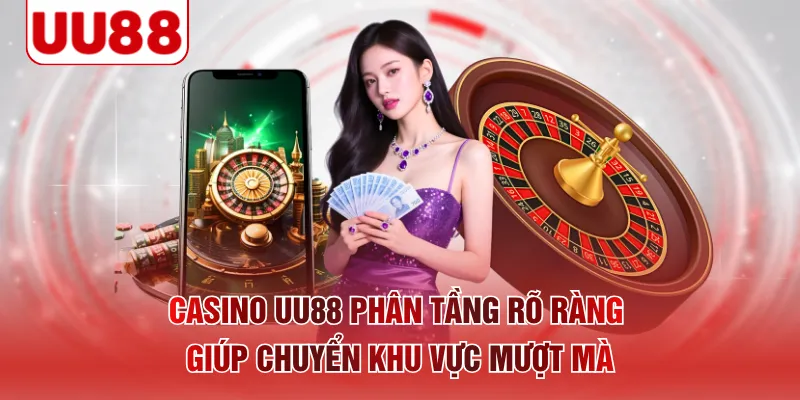 Casino UU88 phân tầng rõ ràng giúp chuyển khu vực mượt mà