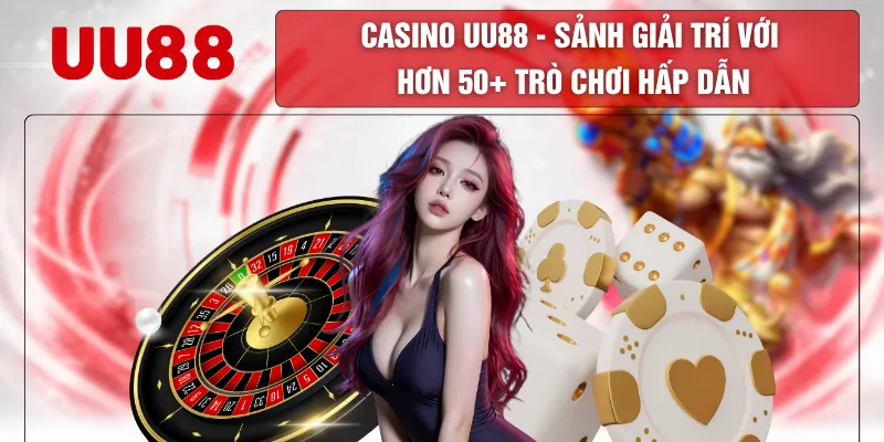 Casino UU88 - Sảnh Giải Trí Với Hơn 50+ Trò Chơi Hấp Dẫn