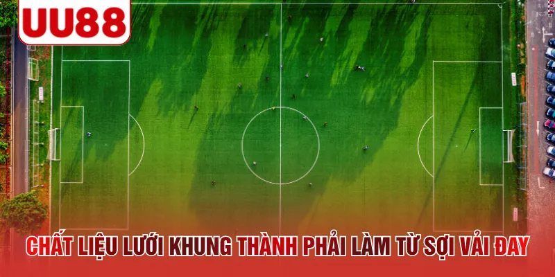 Chất liệu lưới khung thành phải làm từ sợi vải đay 