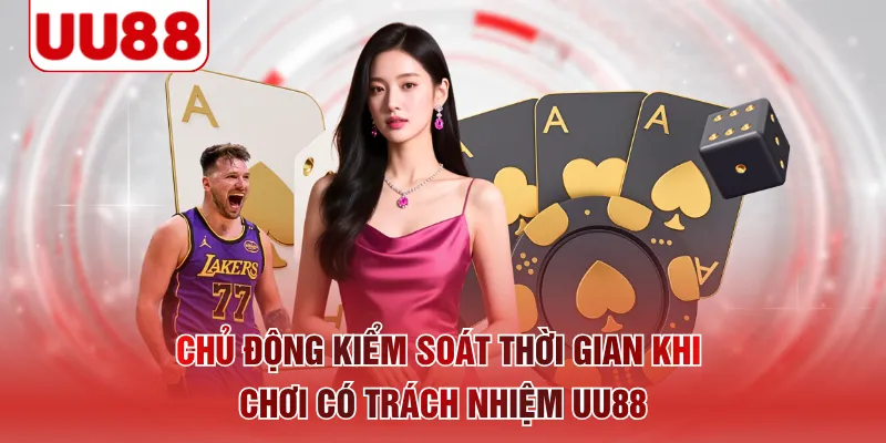 Chủ động kiểm soát thời gian khi chơi có trách nhiệm UU88