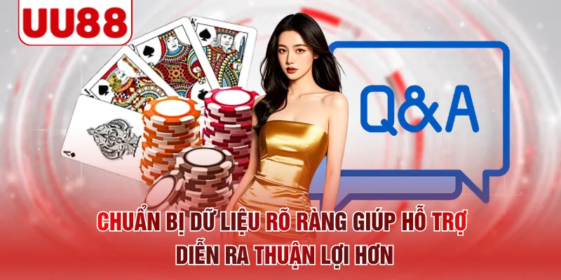 Chuẩn bị dữ liệu rõ ràng giúp hỗ trợ diễn ra thuận lợi hơn