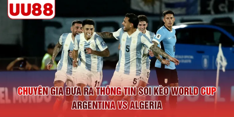 Chuyên gia đưa ra thông tin soi kèo World Cup Argentina vs Algeria