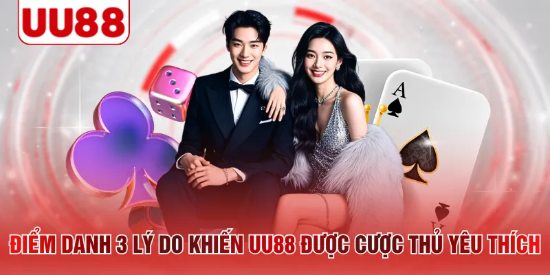 Điểm danh 3 lý do khiến UU88 được cược thủ yêu thích