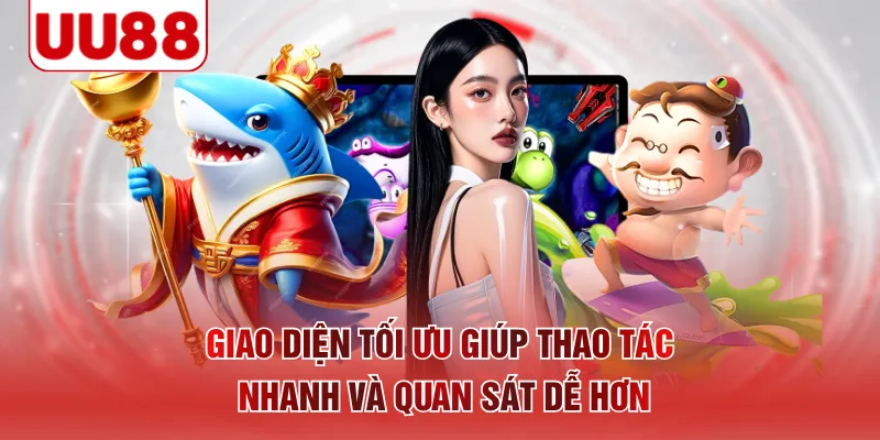 Giao diện tối ưu giúp thao tác nhanh và quan sát dễ hơn