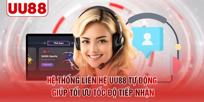 Hệ thống liên hệ UU88 tự động giúp tối ưu tốc độ tiếp nhận 