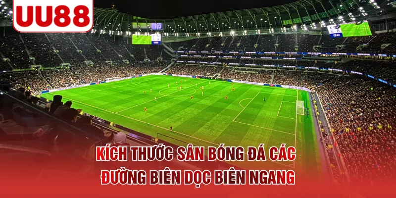 Kích thước sân bóng đá các đường biên dọc biên ngang 