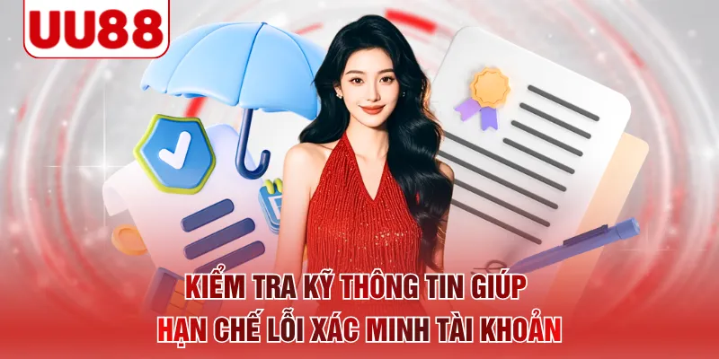 Kiểm tra kỹ thông tin giúp hạn chế lỗi xác minh tài khoản