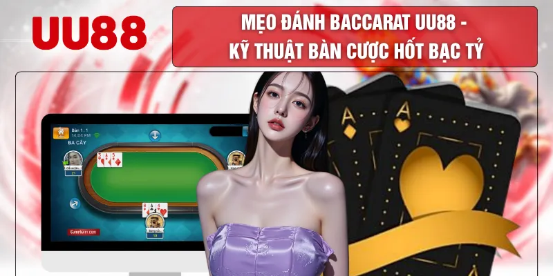 Mẹo Đánh Baccarat UU88 - Kỹ Thuật Bàn Cược Hốt Bạc Tỷ