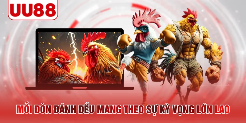 Mỗi đòn đánh đều mang theo sự kỳ vọng lớn lao