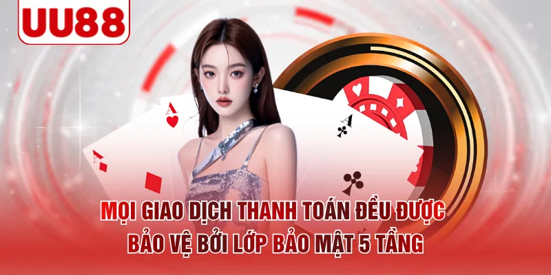 Mọi giao dịch thanh toán đều được bảo vệ bởi lớp bảo mật 5 tầng