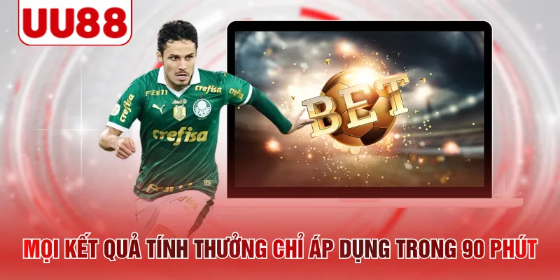 Mọi kết quả tính thưởng chỉ áp dụng trong 90 phút
