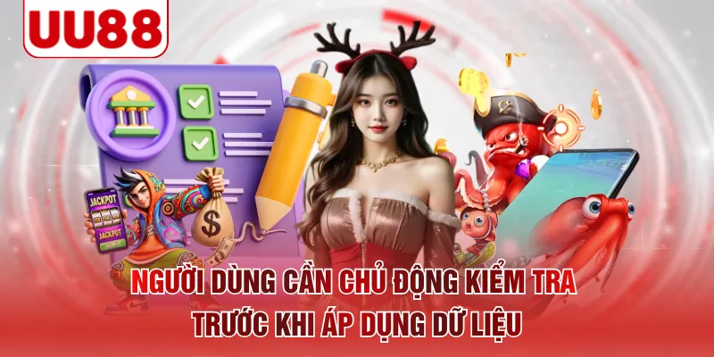 Người dùng cần chủ động kiểm tra trước khi áp dụng dữ liệu