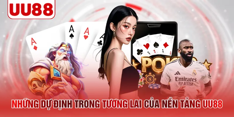 Những dự định trong tương lai của nền tảng UU88