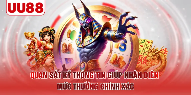 Quan sát kỹ thông tin giúp nhận diện mức thưởng chính xác