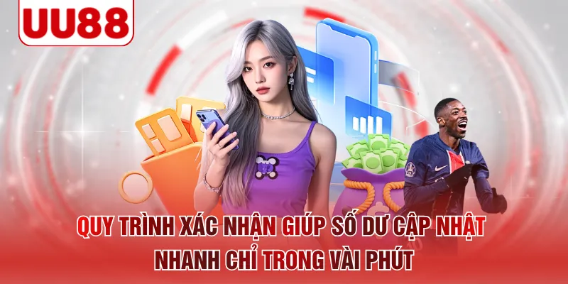 Quy trình xác nhận giúp số dư cập nhật nhanh chỉ trong vài phút 