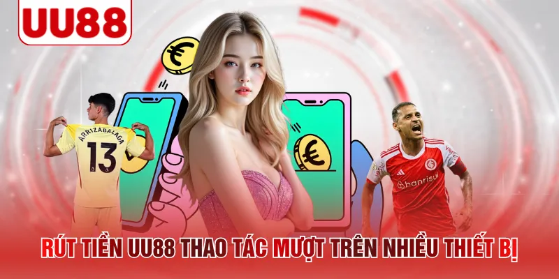 Rút tiền UU88 thao tác mượt trên nhiều thiết bị 