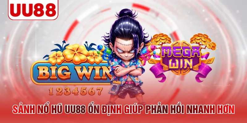 Sảnh nổ hũ UU88 ổn định giúp phản hồi nhanh hơn