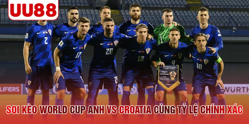 Soi kèo World Cup Anh vs Croatia cùng tỷ lệ chính xác