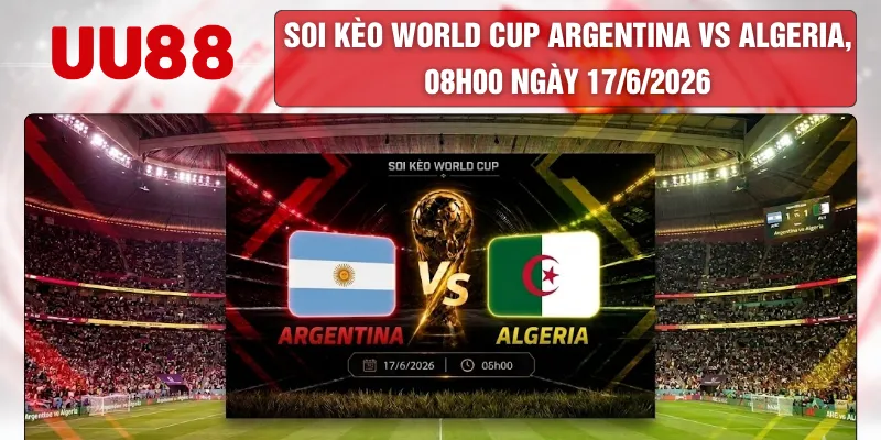 Soi Kèo World Cup Argentina Vs Algeria, 08h00 Ngày 17/6/2026