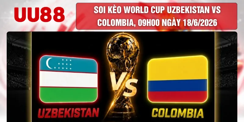 Soi Kèo World Cup Uzbekistan Vs Colombia, 09h00 Ngày 18/6/2026