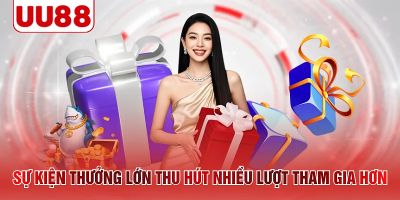 Sự kiện thưởng lớn thu hút nhiều lượt tham gia hơn