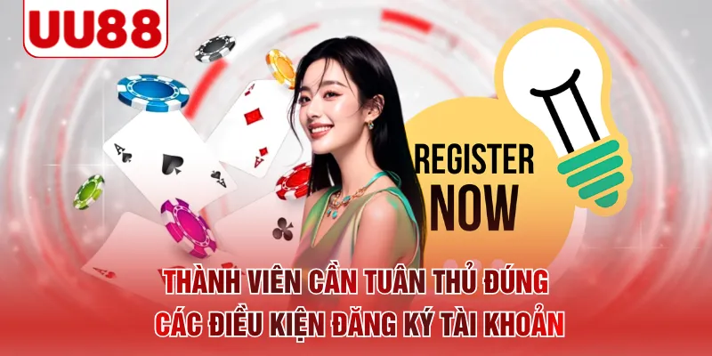 Thành viên cần tuân thủ đúng các điều kiện đăng ký tài khoản