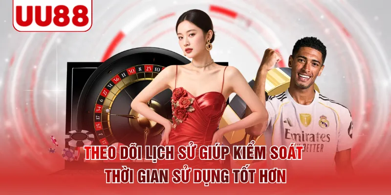 Theo dõi lịch sử giúp kiểm soát thời gian sử dụng tốt hơn