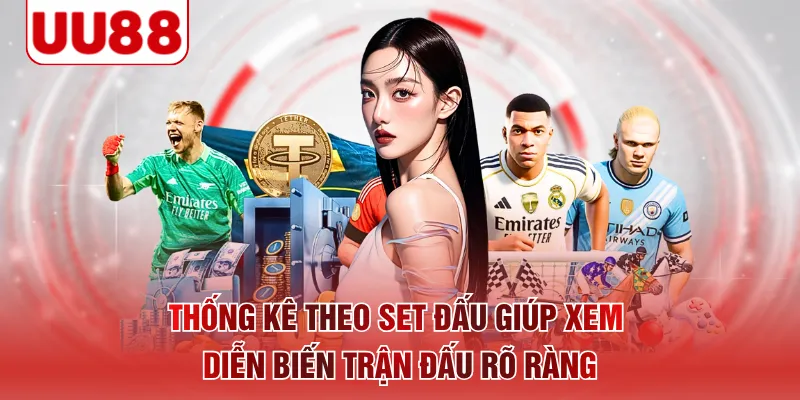 Thống kê theo set đấu giúp xem diễn biến trận đấu rõ ràng