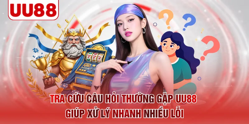 Tra cứu câu hỏi thường gặp UU88 giúp xử lý nhanh nhiều lỗi