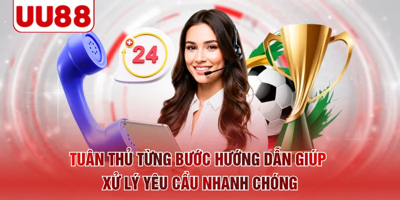 Tuân thủ từng bước hướng dẫn giúp xử lý yêu cầu nhanh chóng