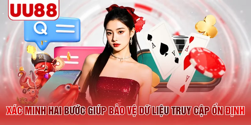 Xác minh hai bước giúp bảo vệ dữ liệu truy cập ổn định